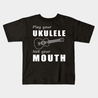 Strum Your Ukulele, Not Your Mouth! Play Your Ukulele, Not Just Words! Kids T-Shirt